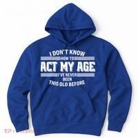 Funny I Dont Know How To Act My Age Ive Never Been This Old Before Hoodie thumb 0