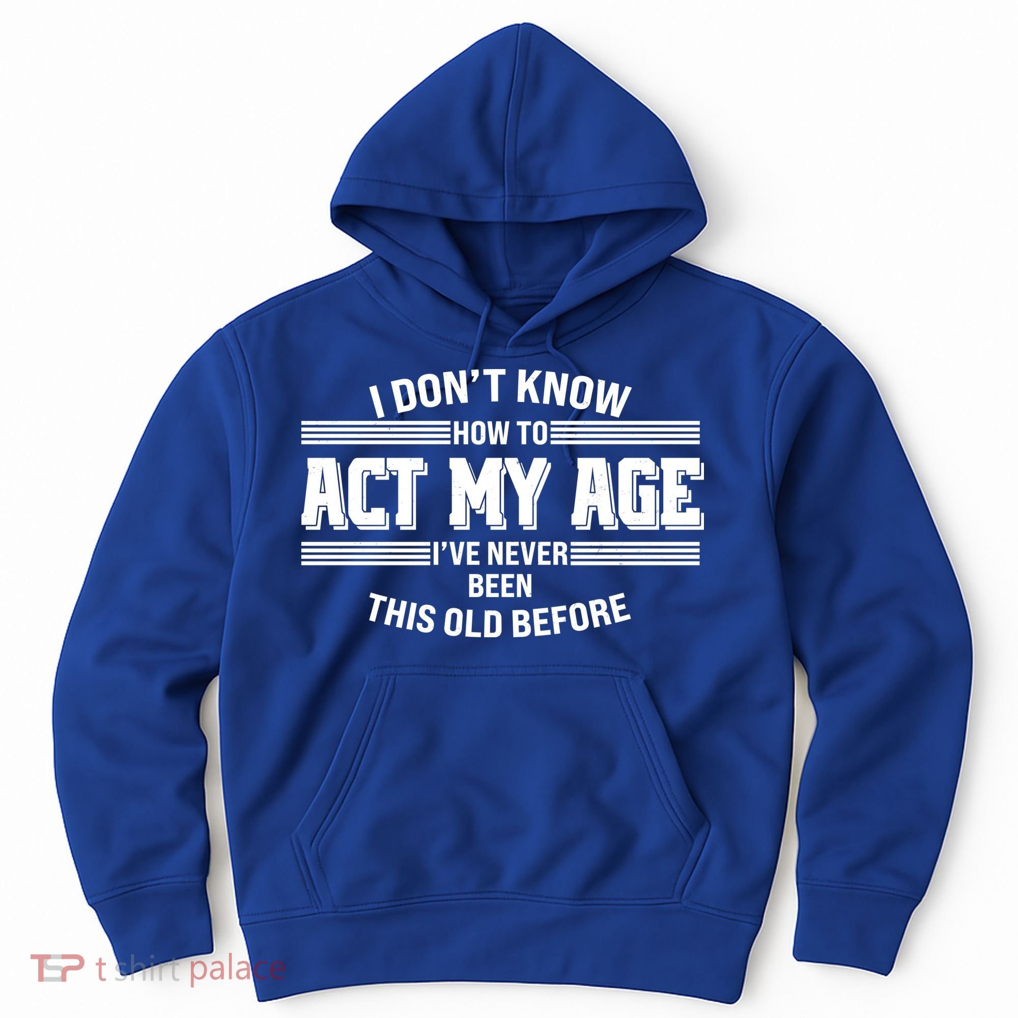 Funny I Dont Know How To Act My Age Ive Never Been This Old Before Hoodie