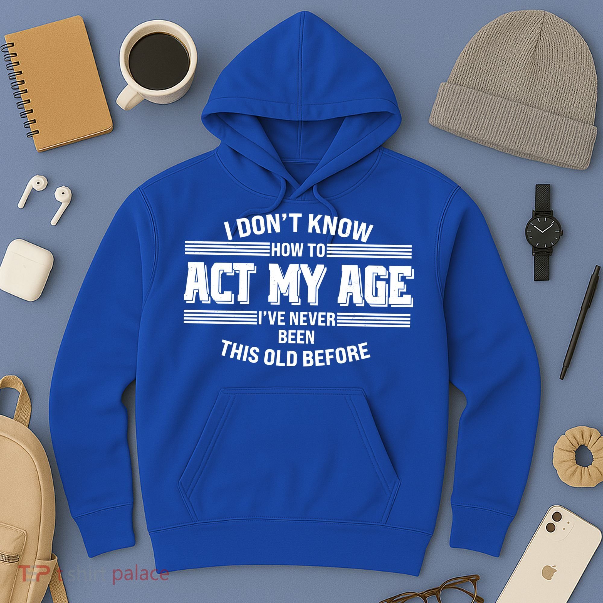 Funny I Dont Know How To Act My Age Ive Never Been This Old Before Hoodie