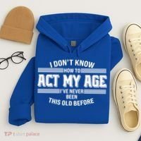 Funny I Dont Know How To Act My Age Ive Never Been This Old Before Hoodie thumb 4