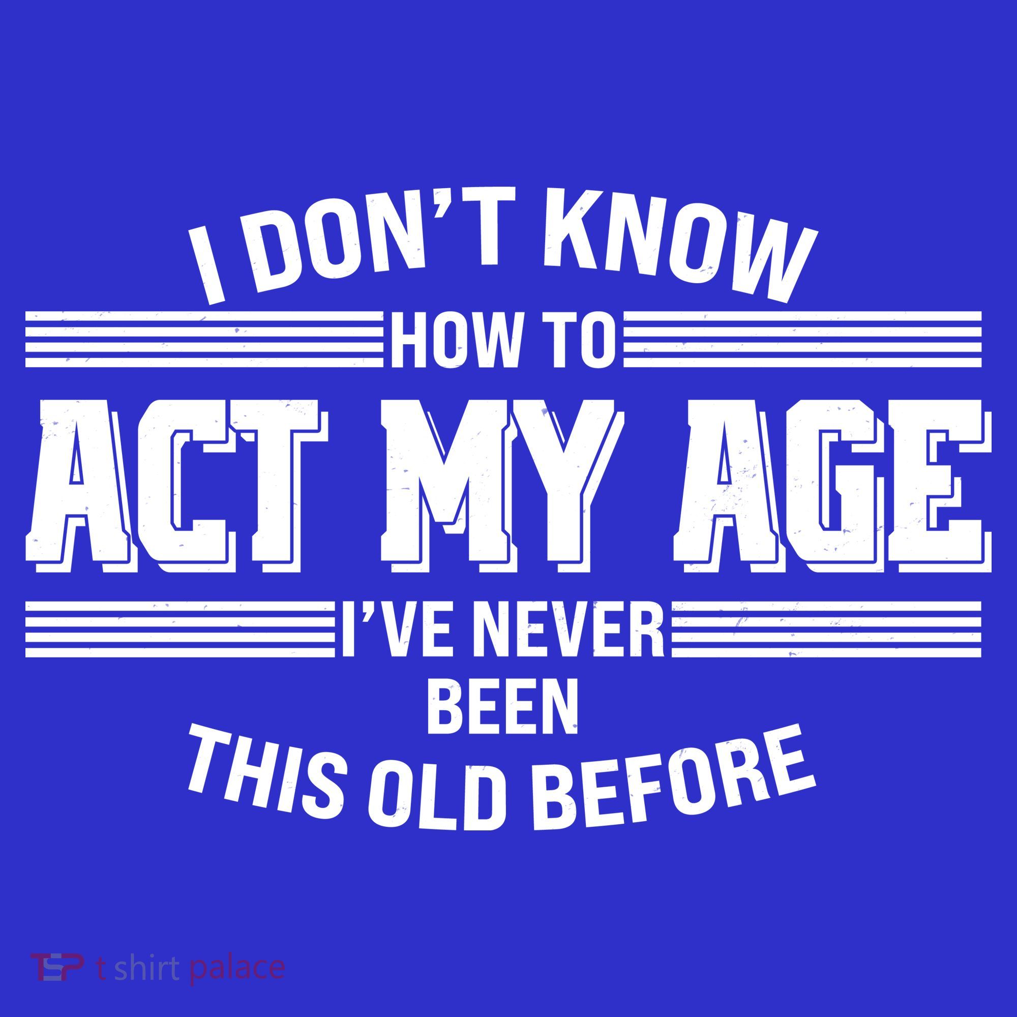 Funny I Dont Know How To Act My Age Ive Never Been This Old Before Long Sleeve Shirt