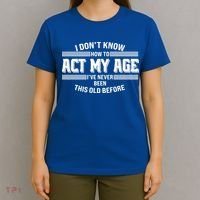 Funny I Dont Know How To Act My Age Ive Never Been This Old Before T-Shirt thumb 4