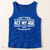 Funny I Dont Know How To Act My Age Ive Never Been This Old Before Tank Top thumb 2