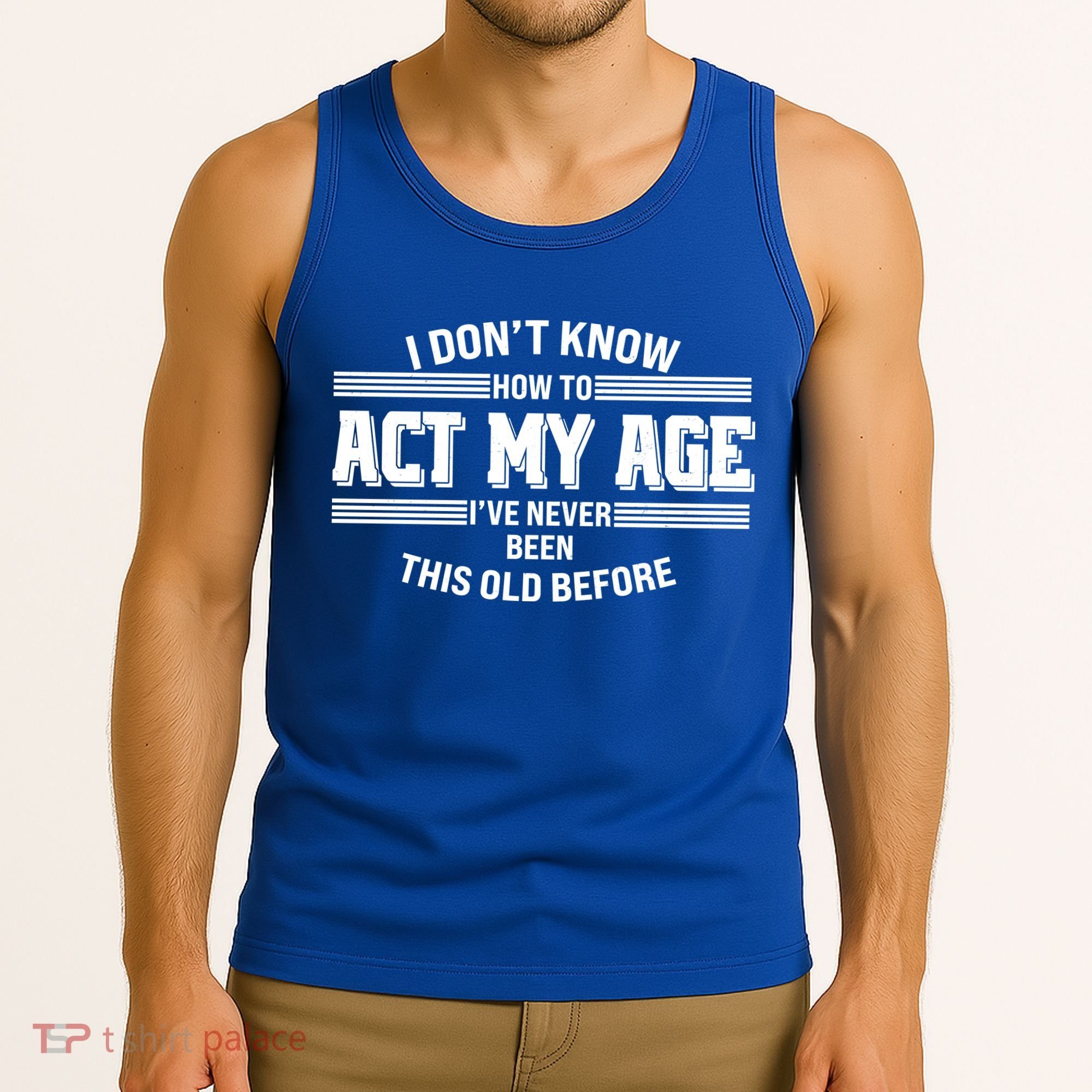 Funny I Dont Know How To Act My Age Ive Never Been This Old Before Tank Top