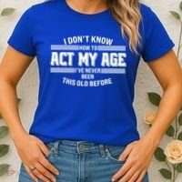 Funny I Dont Know How To Act My Age Ive Never Been This Old Before Women's T-Shirt thumb 2