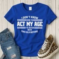 Funny I Dont Know How To Act My Age Ive Never Been This Old Before Women's T-Shirt thumb 3