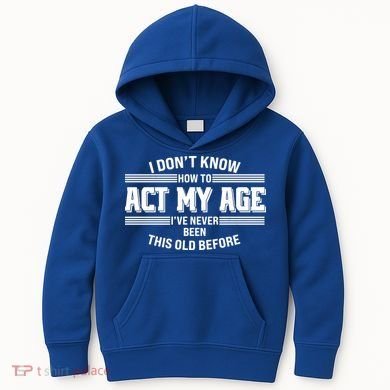 Funny I Dont Know How To Act My Age Ive Never Been This Old Before Kids Hoodie