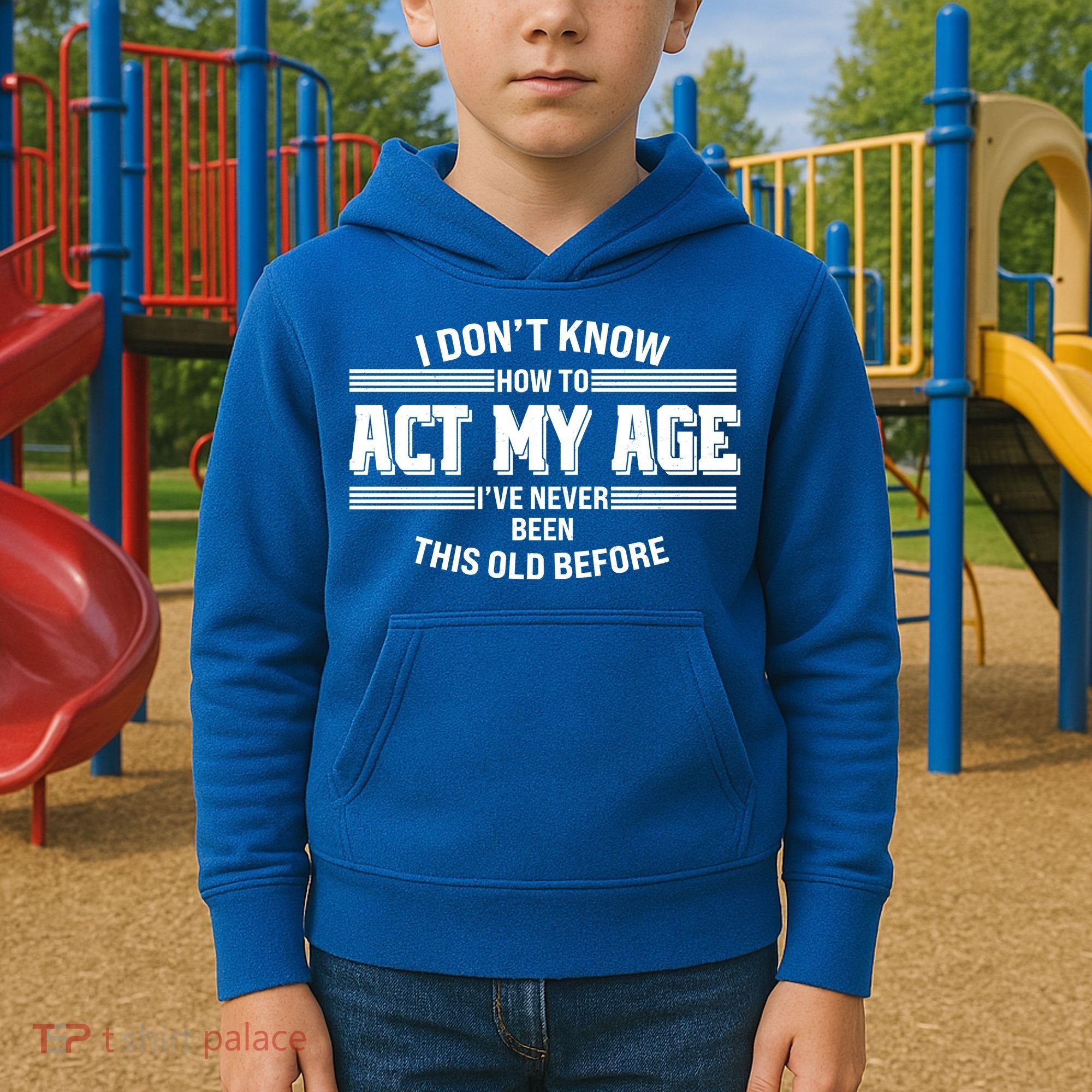 Funny I Dont Know How To Act My Age Ive Never Been This Old Before Kids Hoodie