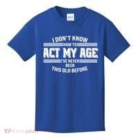 Funny I Dont Know How To Act My Age Ive Never Been This Old Before Kids T-Shirt thumb 0