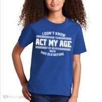 Funny I Dont Know How To Act My Age Ive Never Been This Old Before Kids T-Shirt thumb 2
