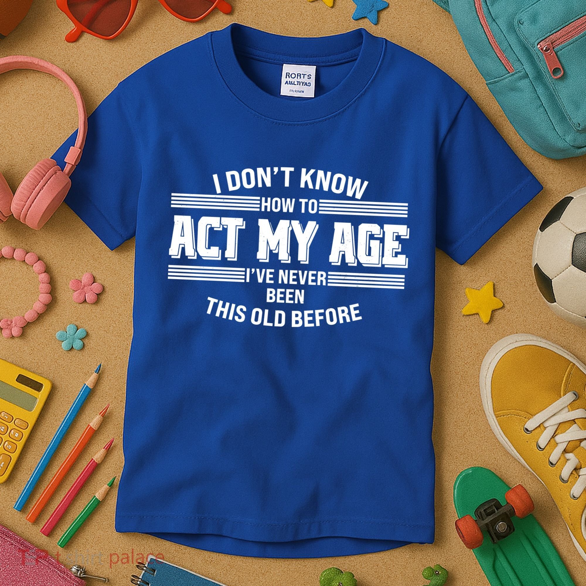 Funny I Dont Know How To Act My Age Ive Never Been This Old Before Kids T-Shirt