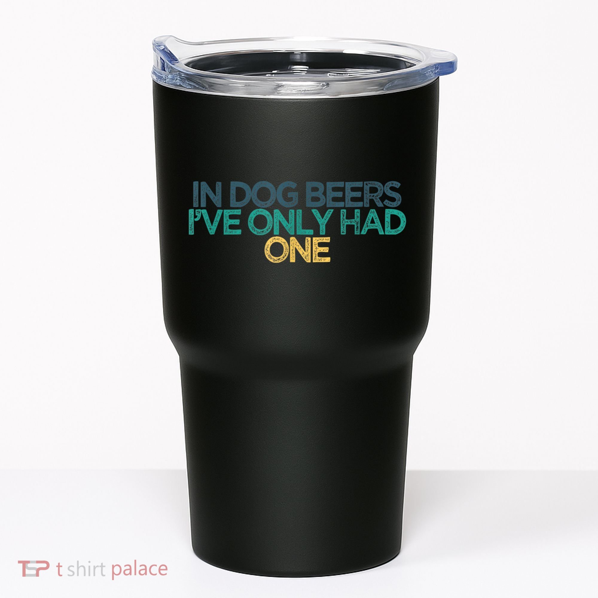 Funny In Dog Beers I've Only Had One Tumbler