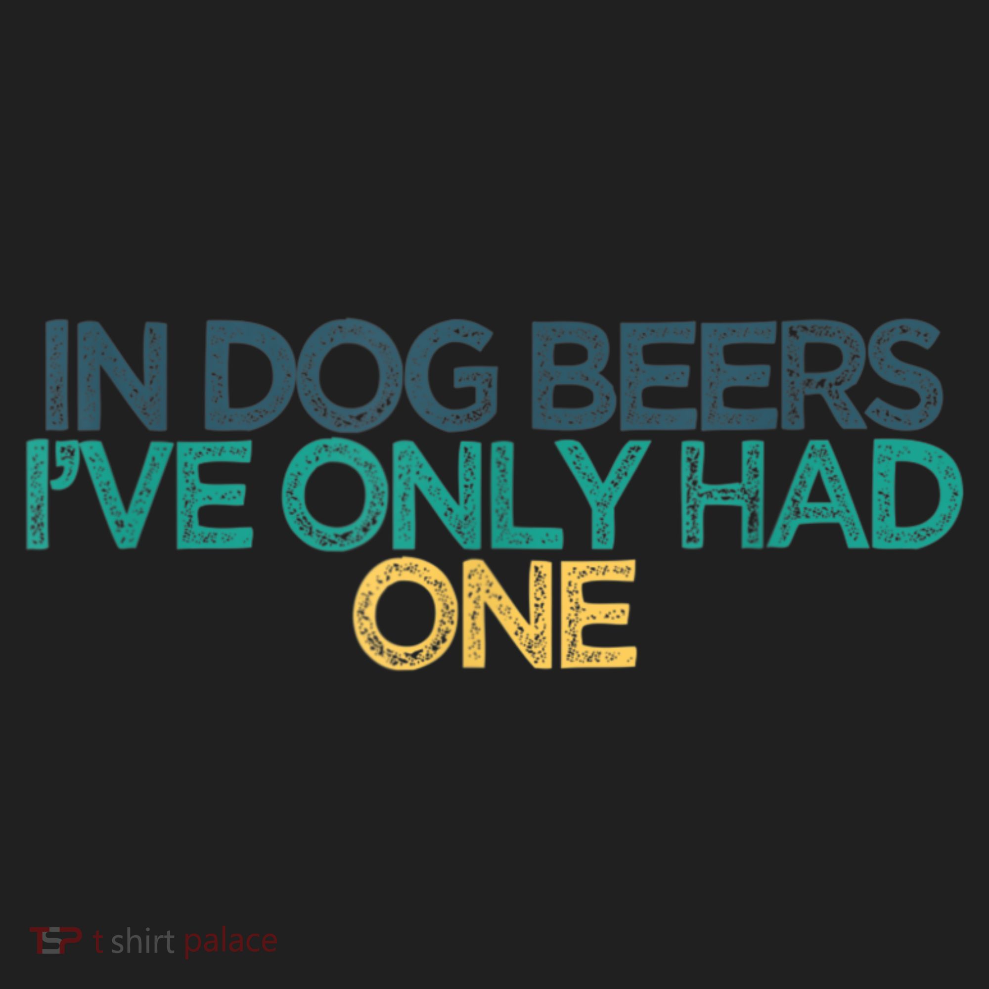 Funny In Dog Beers I've Only Had One Tumbler