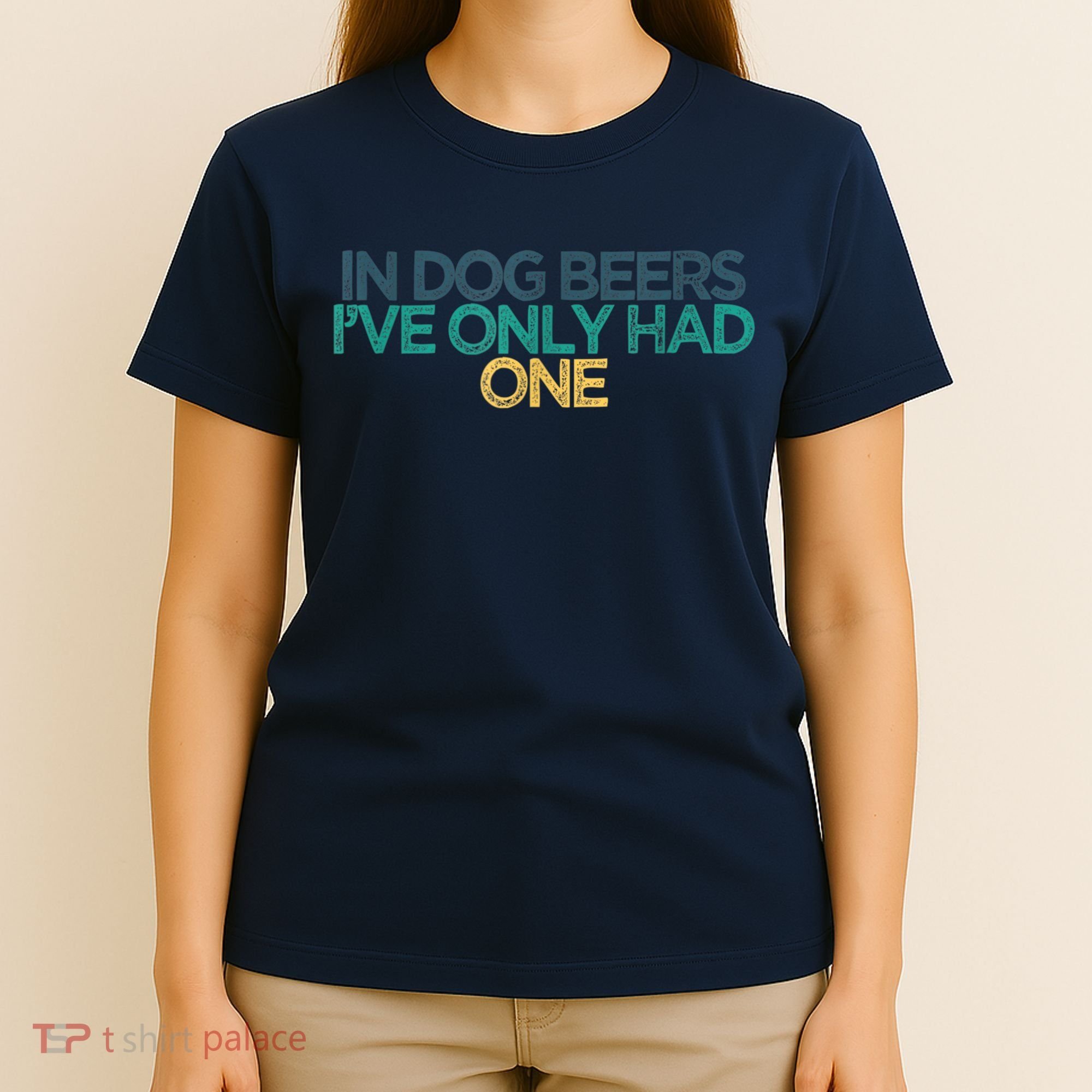Funny In Dog Beers I've Only Had One T-Shirt