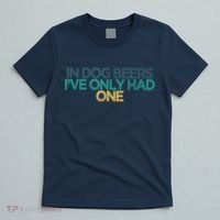 Funny In Dog Beers I've Only Had One T-Shirt thumb 5