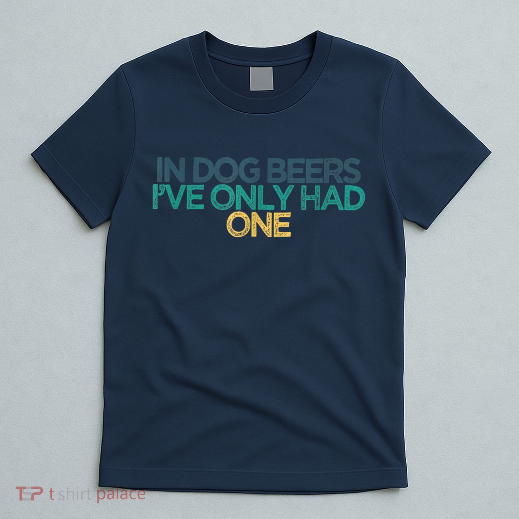 Funny In Dog Beers I've Only Had One T-Shirt