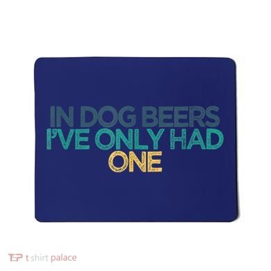 Funny In Dog Beers I've Only Had One Mousepad
