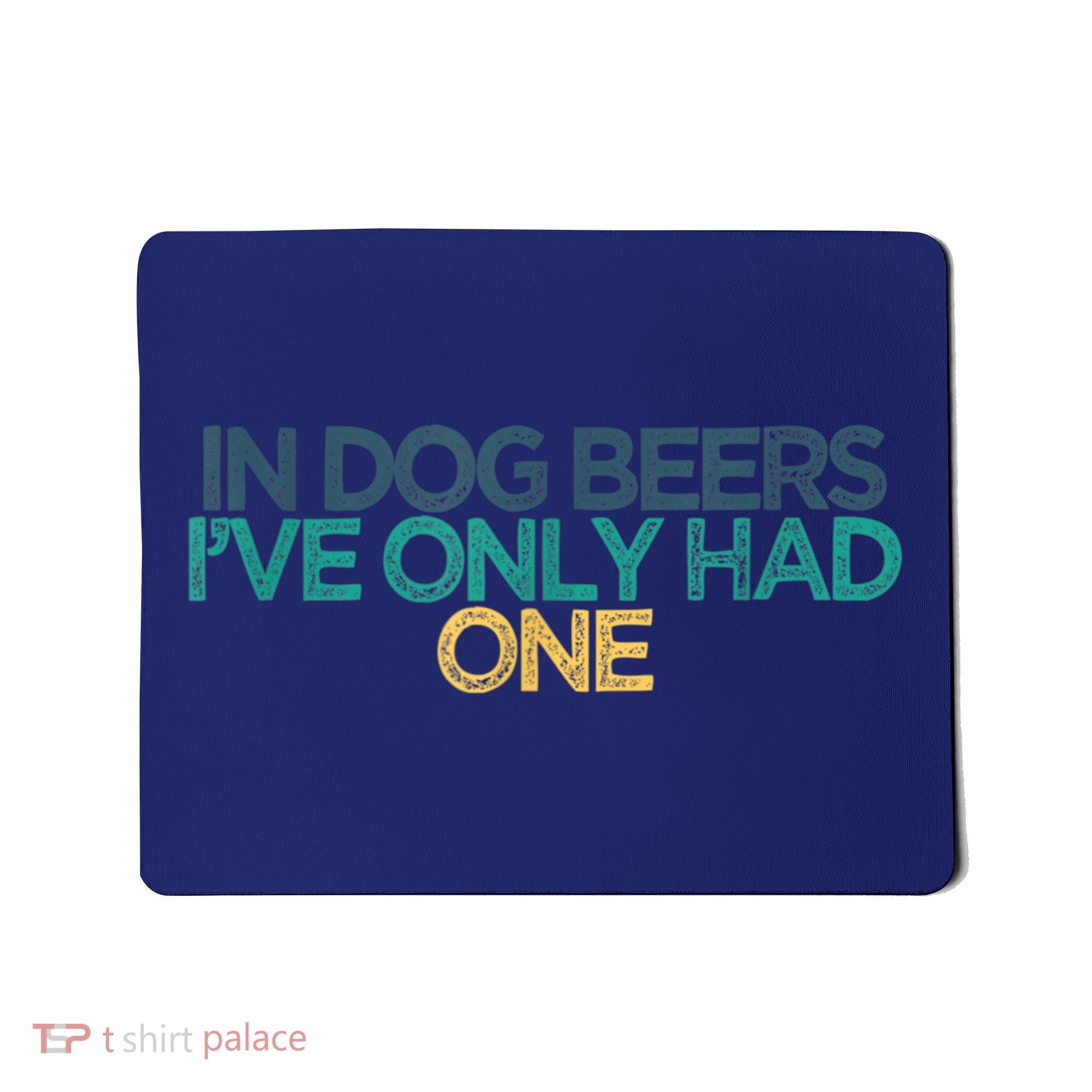 Funny In Dog Beers I've Only Had One Mousepad