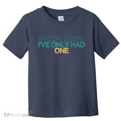 Funny In Dog Beers I've Only Had One Toddler T-Shirt