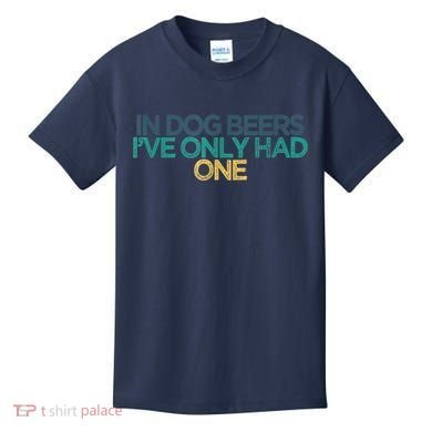 Funny In Dog Beers I've Only Had One Kids T-Shirt