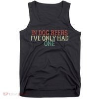 Funny In Dog Beers Ive Only Had One Tank Top thumb 0