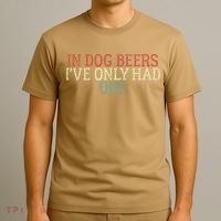 Funny In Dog Beers Ive Only Had One T-Shirt thumb 3