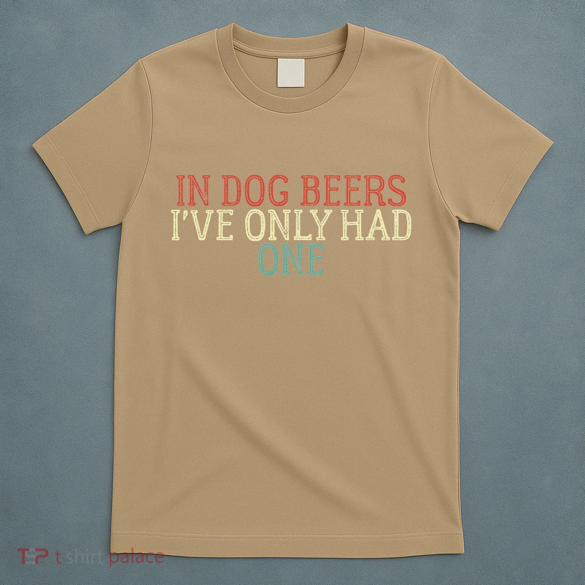 Funny In Dog Beers Ive Only Had One T-Shirt