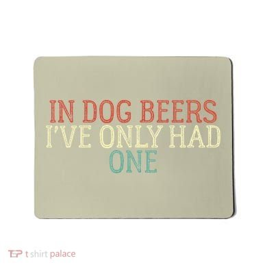 Funny In Dog Beers Ive Only Had One Mousepad