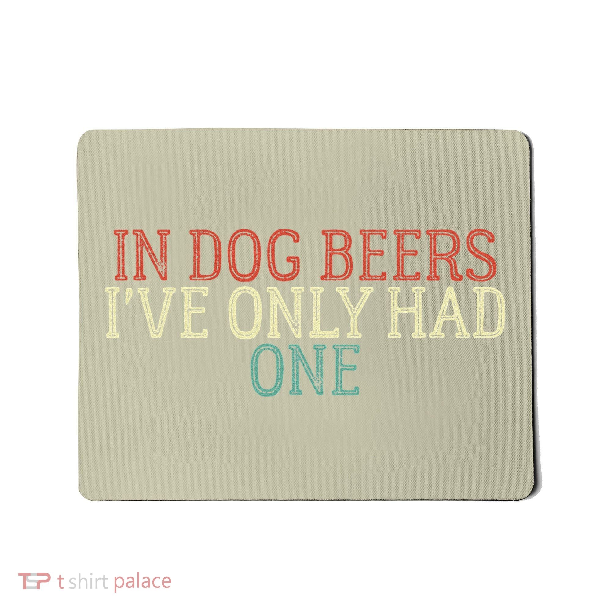 Funny In Dog Beers Ive Only Had One Mousepad