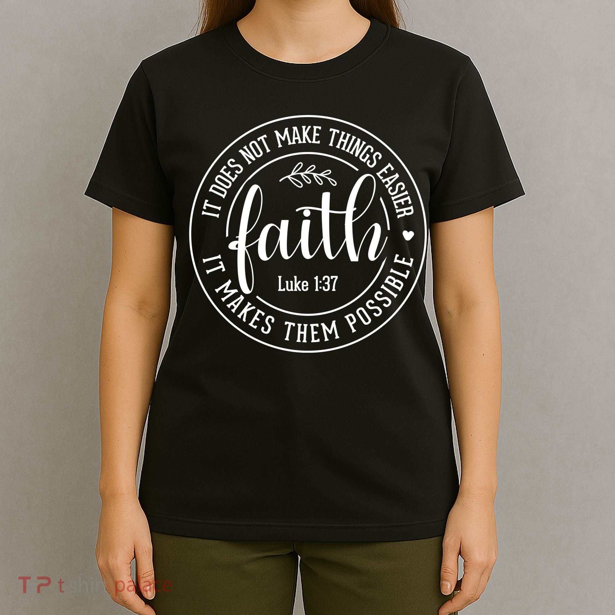 Faith It Does Not Make Things Easier It Makes Them Possible LukeJesus T-Shirt