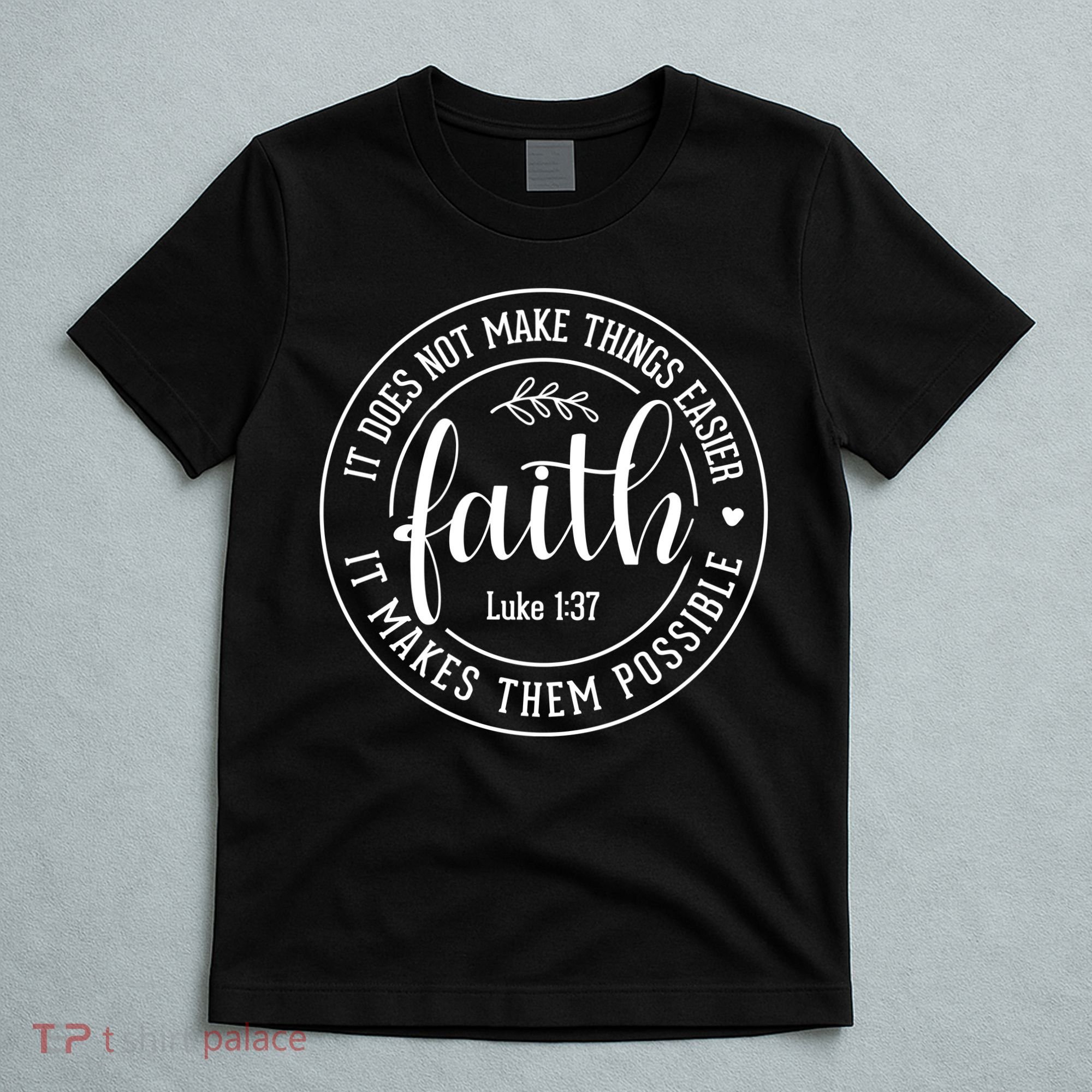 Faith It Does Not Make Things Easier It Makes Them Possible LukeJesus T-Shirt