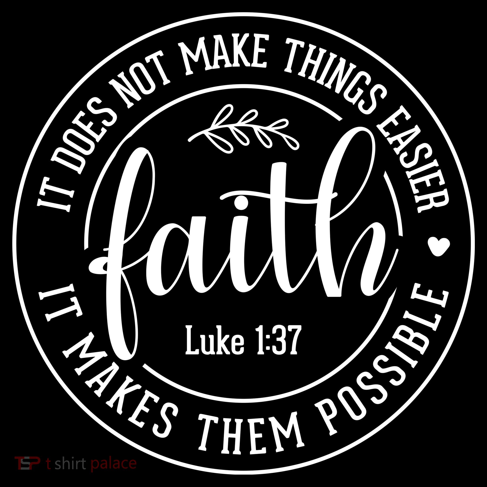 Faith It Does Not Make Things Easier It Makes Them Possible LukeJesus T-Shirt