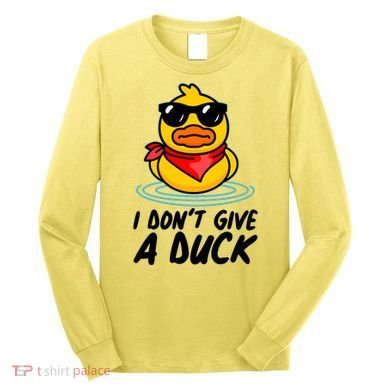 Funny I Dont Give A Duck Long Sleeve Shirt