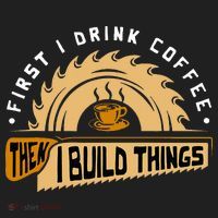 First I Drink Coffee Then I Build Things  Woodworking  Women's Sweatshirt thumb 2