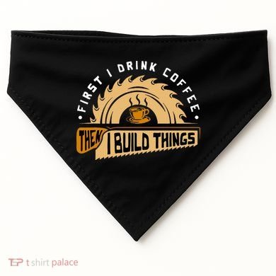First I Drink Coffee Then I Build Things  Woodworking  USA-Made Doggie Bandana