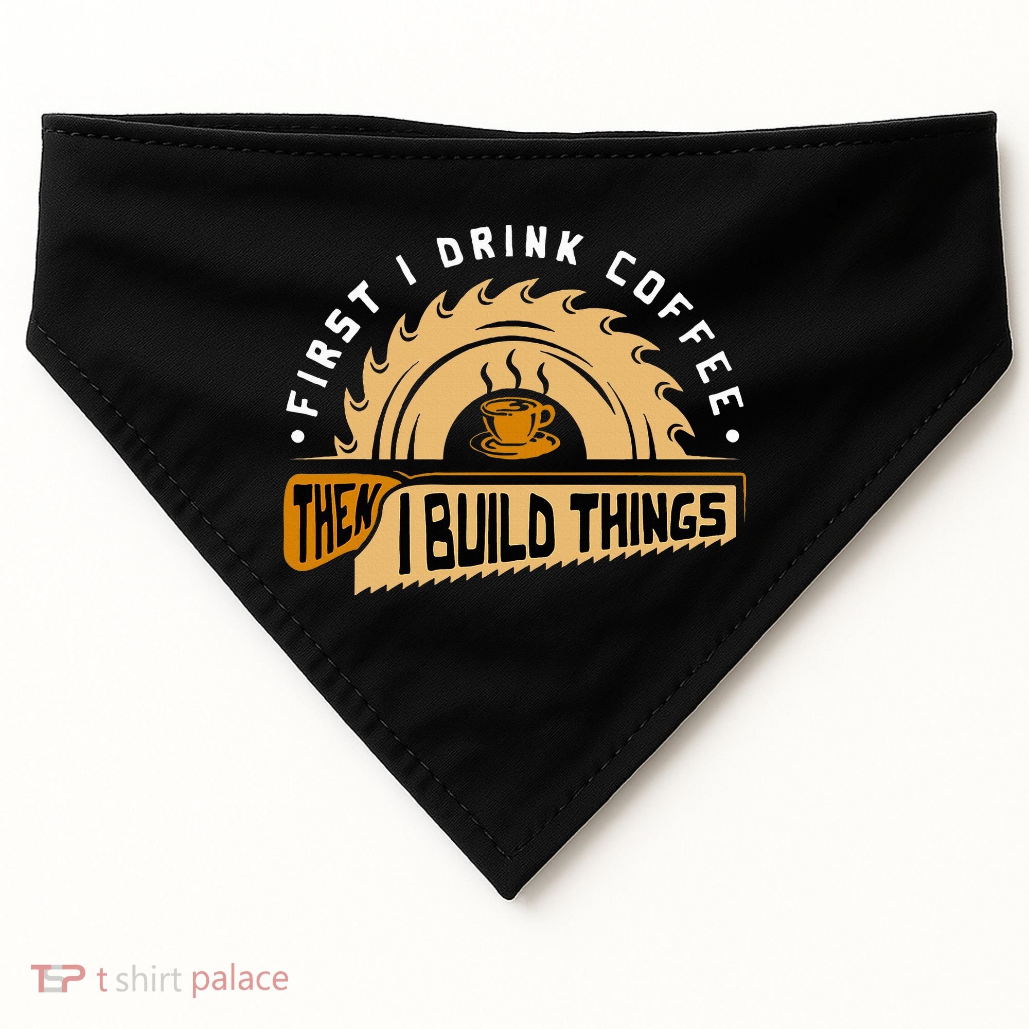 First I Drink Coffee Then I Build Things  Woodworking  USA-Made Doggie Bandana