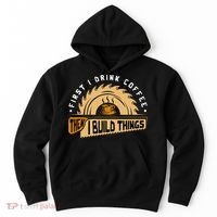 First I Drink Coffee Then I Build Things  Woodworking  Hoodie thumb 0