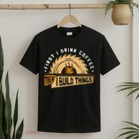 First I Drink Coffee Then I Build Things  Woodworking  T-Shirt thumb 2