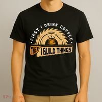 First I Drink Coffee Then I Build Things  Woodworking  T-Shirt thumb 3