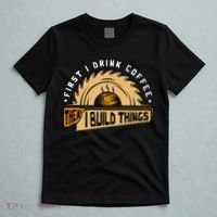 First I Drink Coffee Then I Build Things  Woodworking  T-Shirt thumb 5