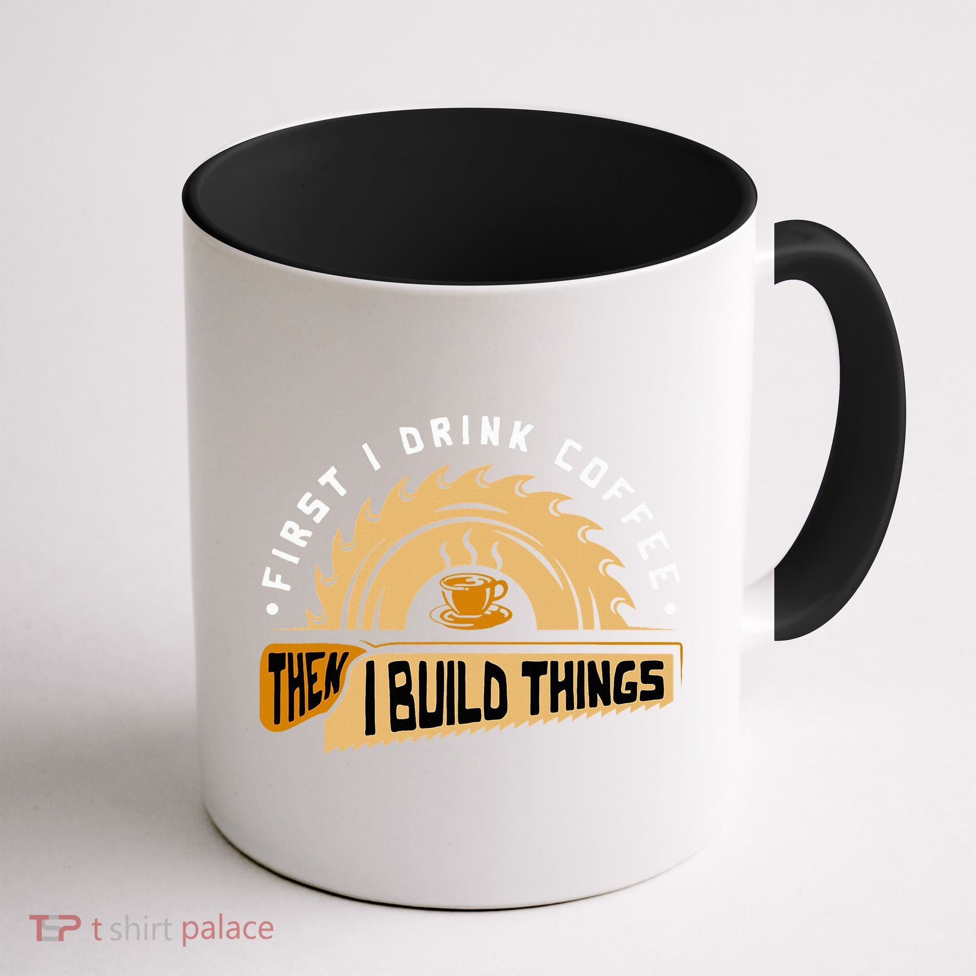 First I Drink Coffee Then I Build Things  Woodworking  Coffee Mug