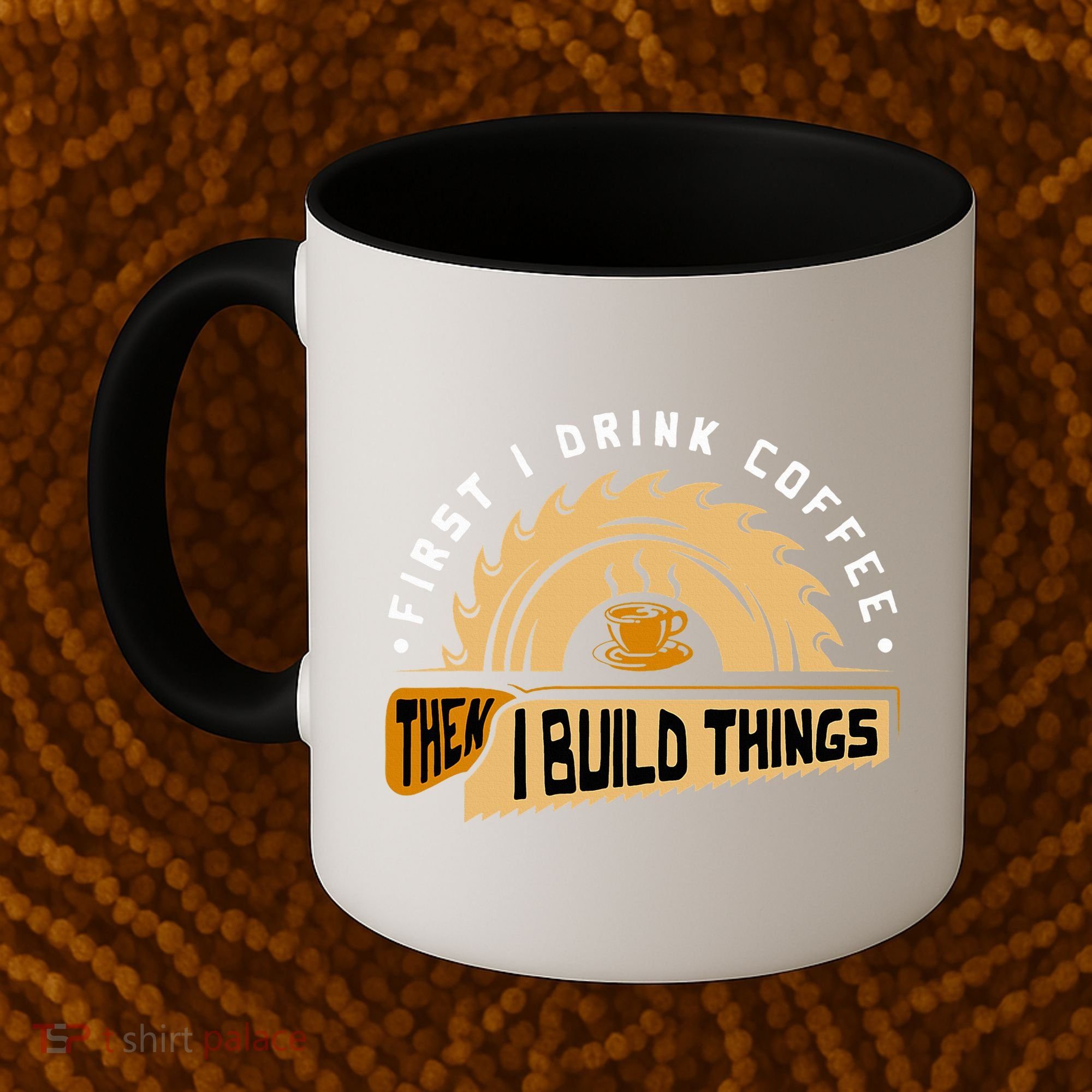 First I Drink Coffee Then I Build Things  Woodworking  Coffee Mug