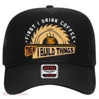 First I Drink Coffee Then I Build Things  Woodworking  Hat thumb 0