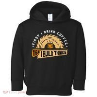 First I Drink Coffee Then I Build Things  Woodworking  Toddler Hoodie thumb 0