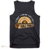 First I Drink Coffee Then I Build Things  Woodworking  Tank Top thumb 0