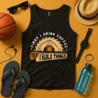 First I Drink Coffee Then I Build Things  Woodworking  Tank Top thumb 4