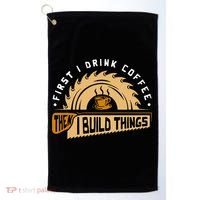 First I Drink Coffee Then I Build Things  Woodworking  Golf Towel thumb 0