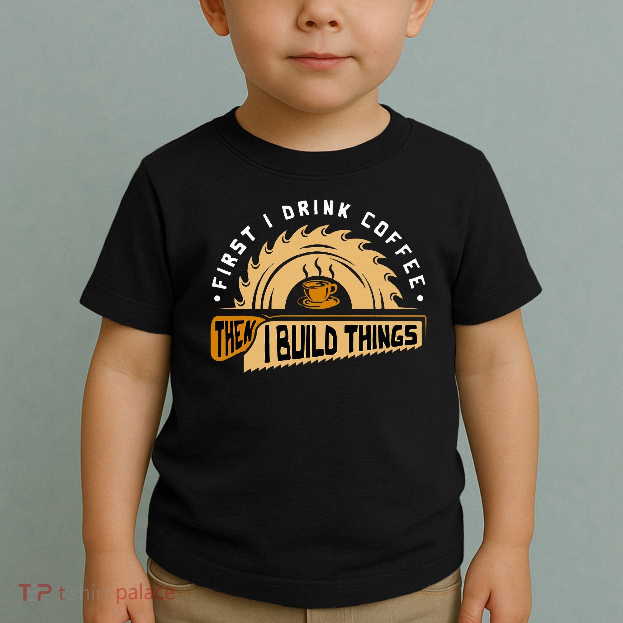 First I Drink Coffee Then I Build Things  Woodworking  Toddler T-Shirt