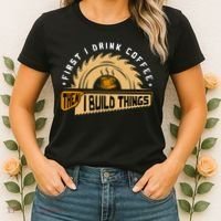 First I Drink Coffee Then I Build Things  Woodworking  Women's T-Shirt thumb 2