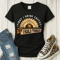 First I Drink Coffee Then I Build Things  Woodworking  Women's T-Shirt thumb 3